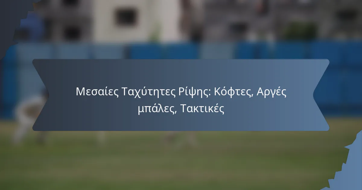 Μεσαίες Ταχύτητες Ρίψης: Κόφτες, Αργές μπάλες, Τακτικές