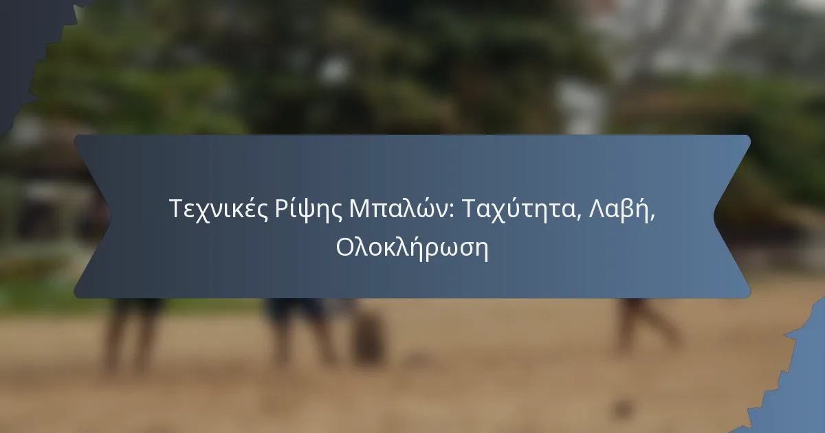 Τεχνικές Ρίψης Μπαλών: Ταχύτητα, Λαβή, Ολοκλήρωση
