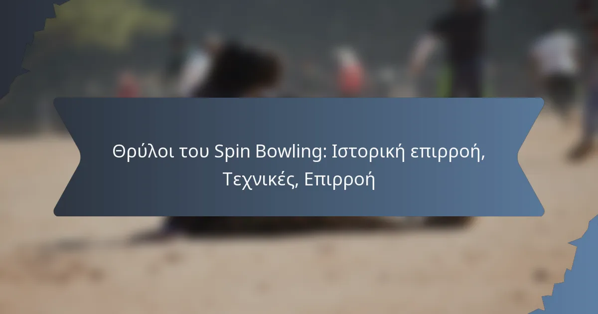 Θρύλοι του Spin Bowling: Ιστορική επιρροή, Τεχνικές, Επιρροή