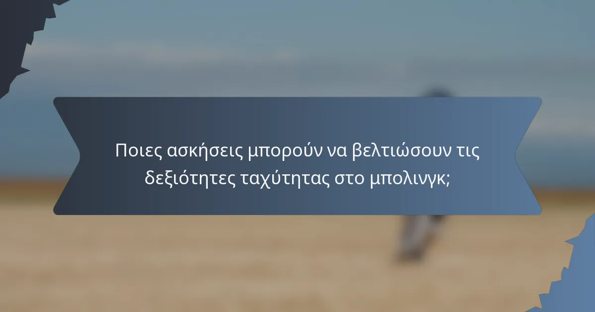 Ποιες ασκήσεις μπορούν να βελτιώσουν τις δεξιότητες ταχύτητας στο μπολινγκ;