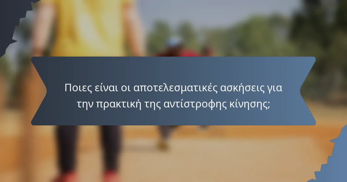 Ποιες είναι οι αποτελεσματικές ασκήσεις για την πρακτική της αντίστροφης κίνησης;