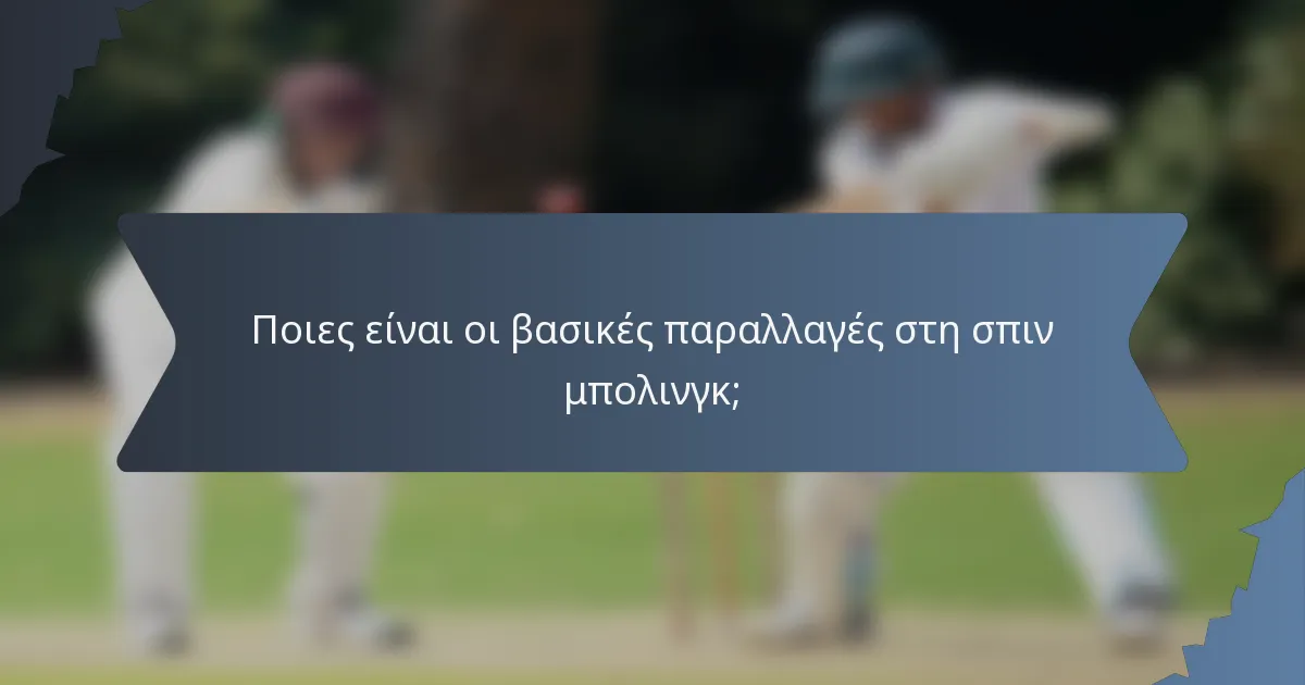 Ποιες είναι οι βασικές παραλλαγές στη σπιν μπολινγκ;