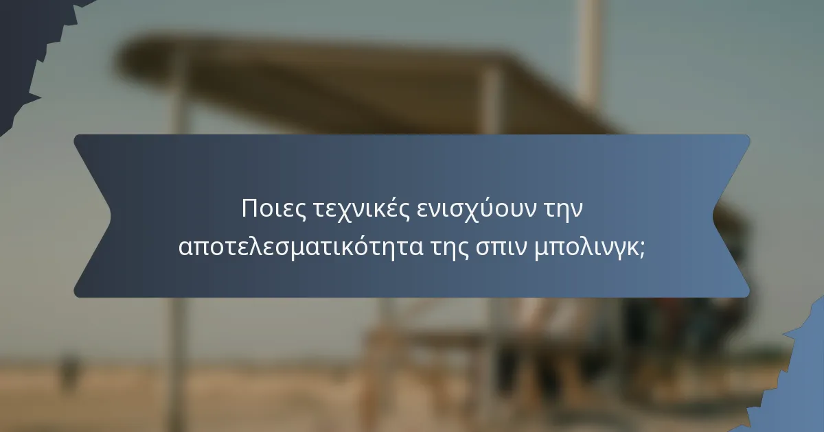Ποιες τεχνικές ενισχύουν την αποτελεσματικότητα της σπιν μπολινγκ;