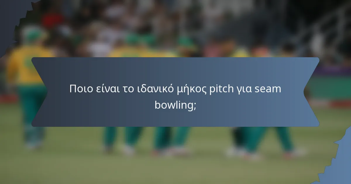 Ποιο είναι το ιδανικό μήκος pitch για seam bowling;