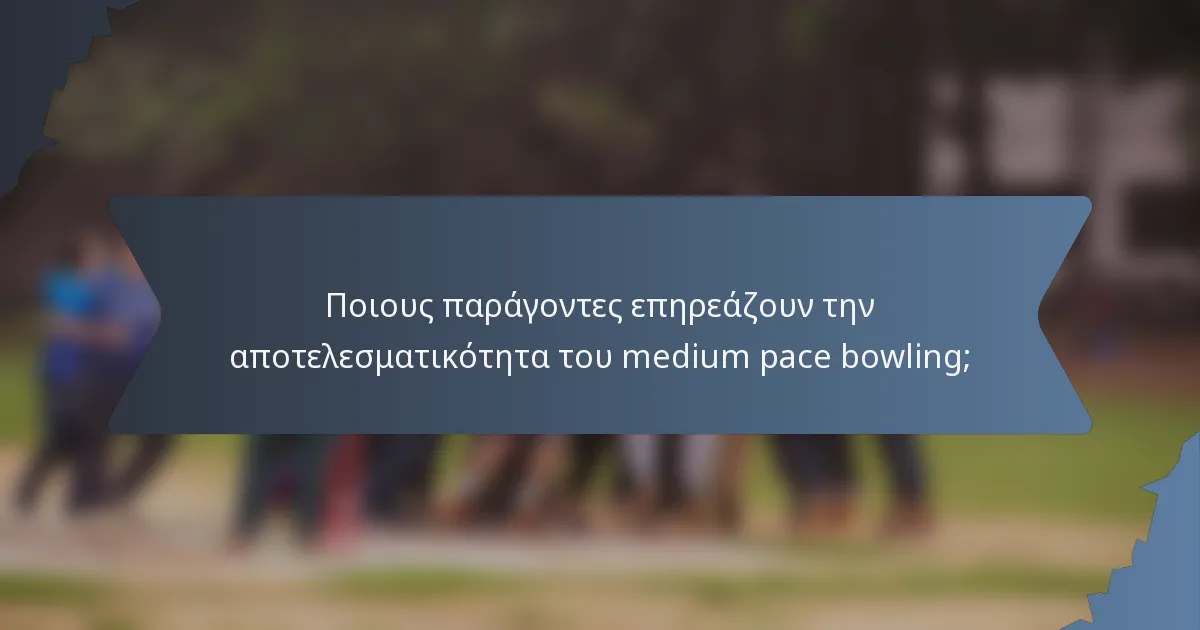 Ποιους παράγοντες επηρεάζουν την αποτελεσματικότητα του medium pace bowling;