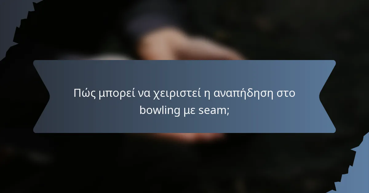 Πώς μπορεί να χειριστεί η αναπήδηση στο bowling με seam;