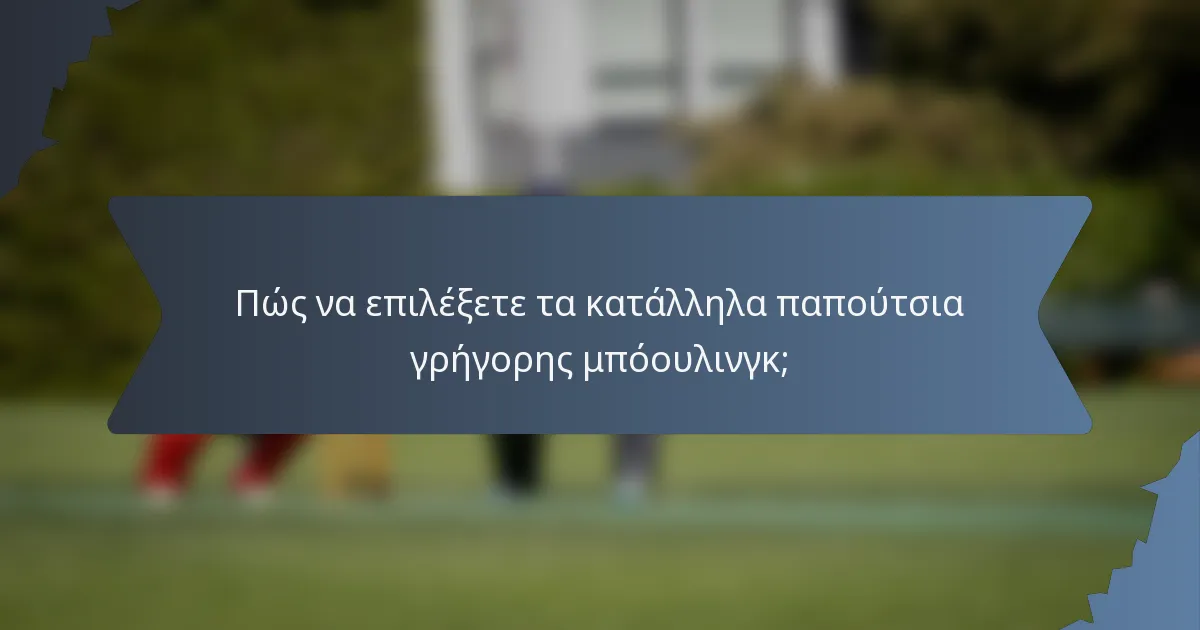 Πώς να επιλέξετε τα κατάλληλα παπούτσια γρήγορης μπόουλινγκ;