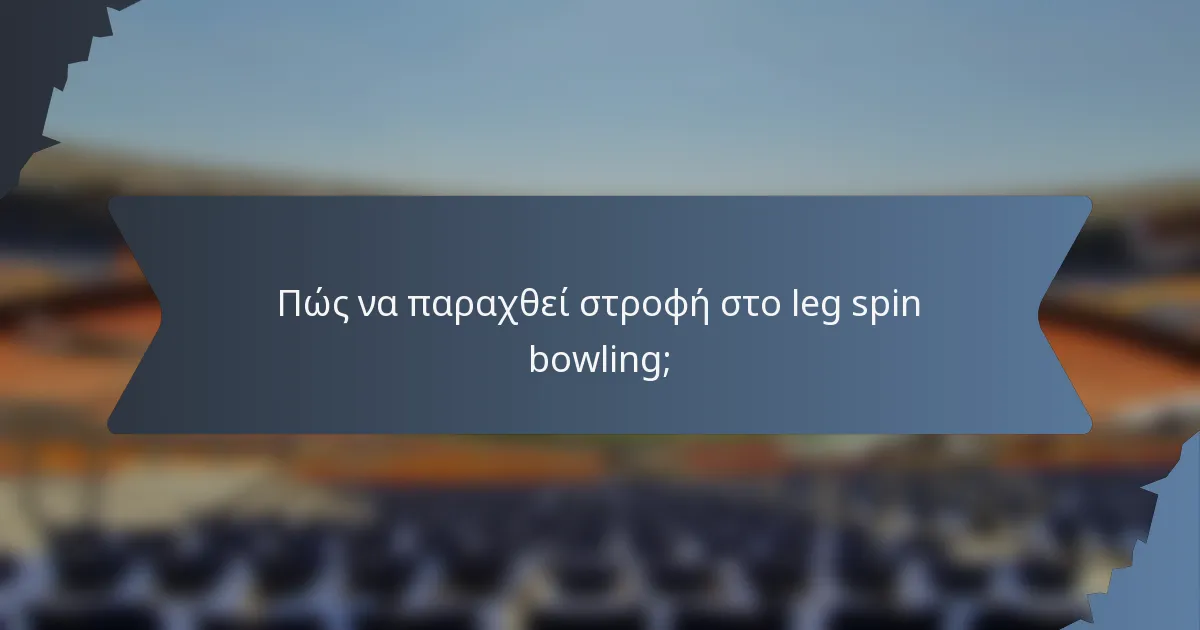 Πώς να παραχθεί στροφή στο leg spin bowling;